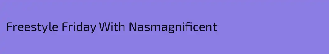 Freestyle Friday With Nasmagnificent